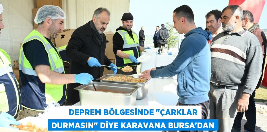 Deprem bölgesinde "çarklar durmasın" diye karavana Bursa’dan