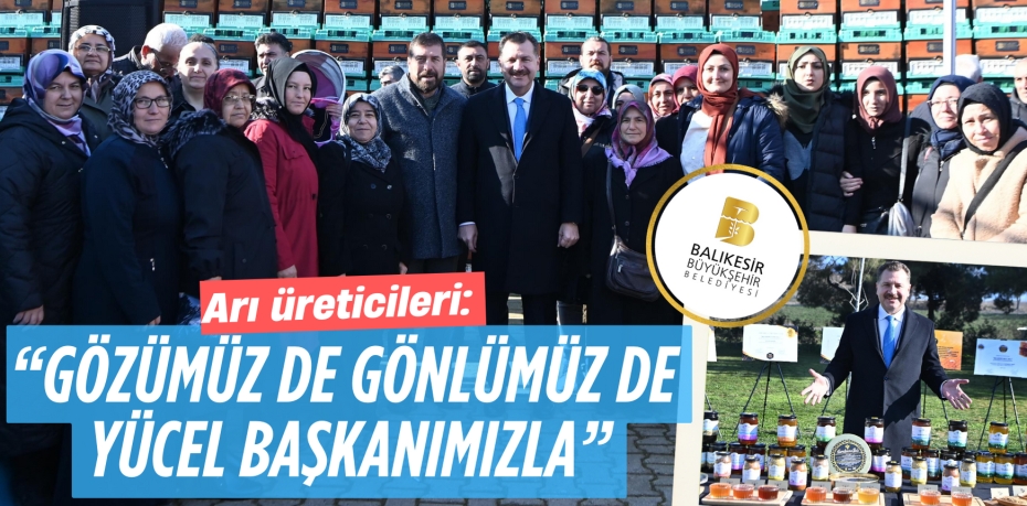 Arı üreticileri:  “GÖZÜMÜZ DE GÖNLÜMÜZ DE  YÜCEL BAŞKANIMIZLA”