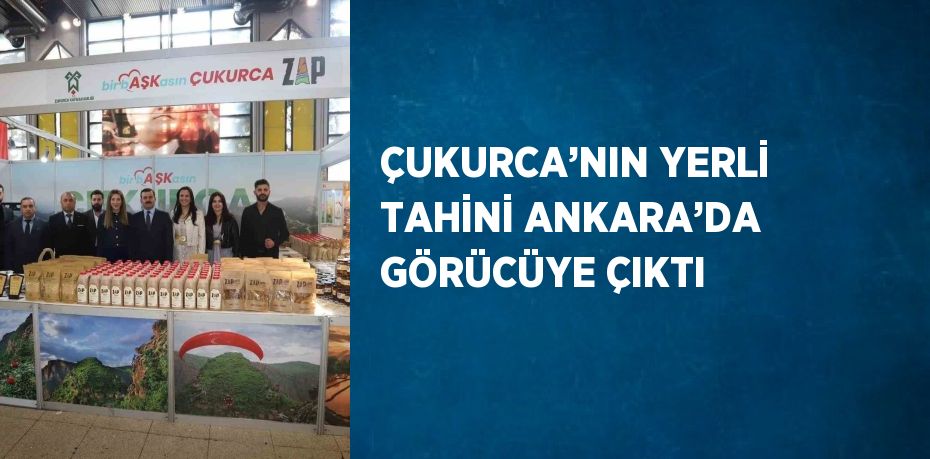 ÇUKURCA’NIN YERLİ TAHİNİ ANKARA’DA GÖRÜCÜYE ÇIKTI