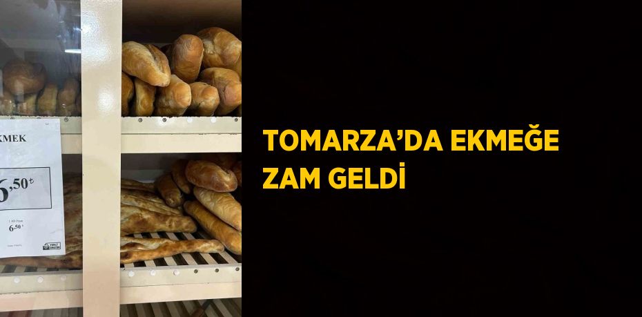 TOMARZA’DA EKMEĞE ZAM GELDİ