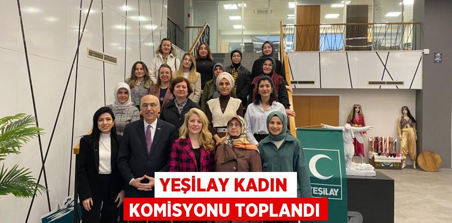 YEŞİLAY KADIN KOMİSYONU TOPLANDI