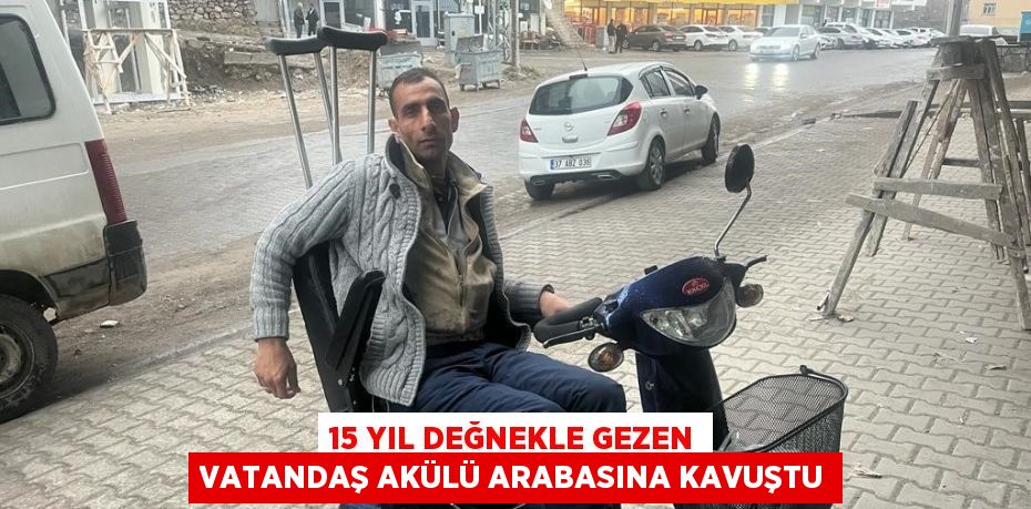 15 YIL DEĞNEKLE GEZEN VATANDAŞ AKÜLÜ ARABASINA KAVUŞTU