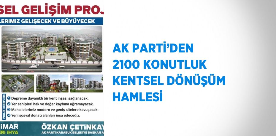 AK PARTİ’DEN 2100 KONUTLUK KENTSEL DÖNÜŞÜM HAMLESİ