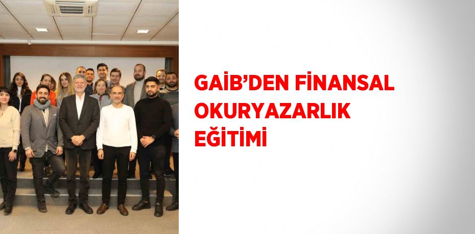 GAİB’DEN FİNANSAL OKURYAZARLIK EĞİTİMİ