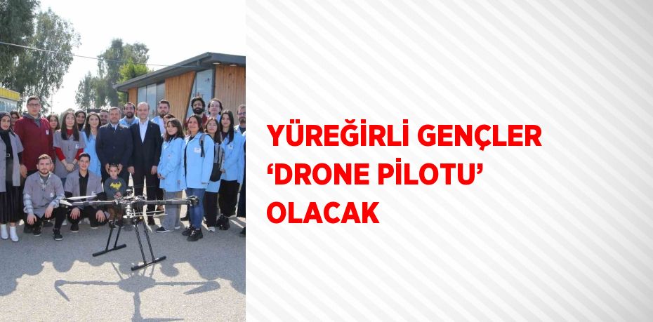 YÜREĞİRLİ GENÇLER ‘DRONE PİLOTU’ OLACAK