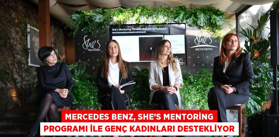 MERCEDES BENZ, SHE’S MENTORİNG PROGRAMI İLE GENÇ KADINLARI DESTEKLİYOR