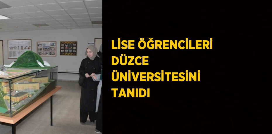 LİSE ÖĞRENCİLERİ DÜZCE ÜNİVERSİTESİNİ TANIDI