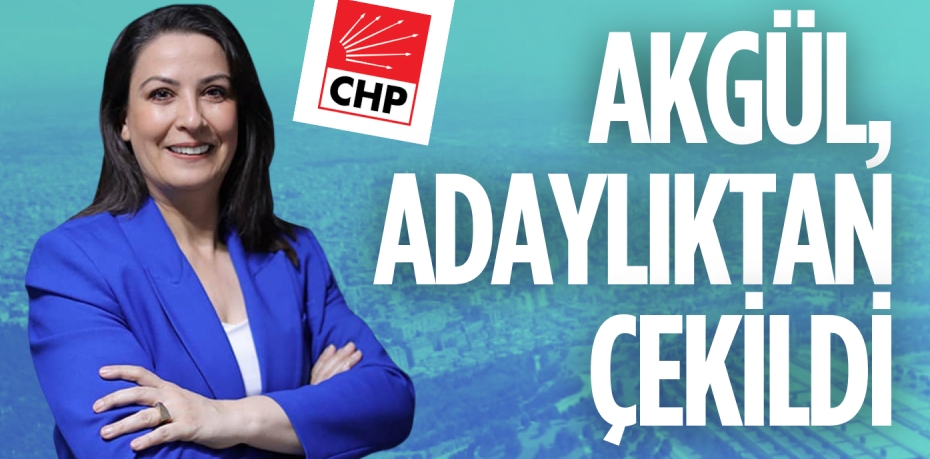 AKGÜL, ADAYLIKTAN ÇEKİLDİ