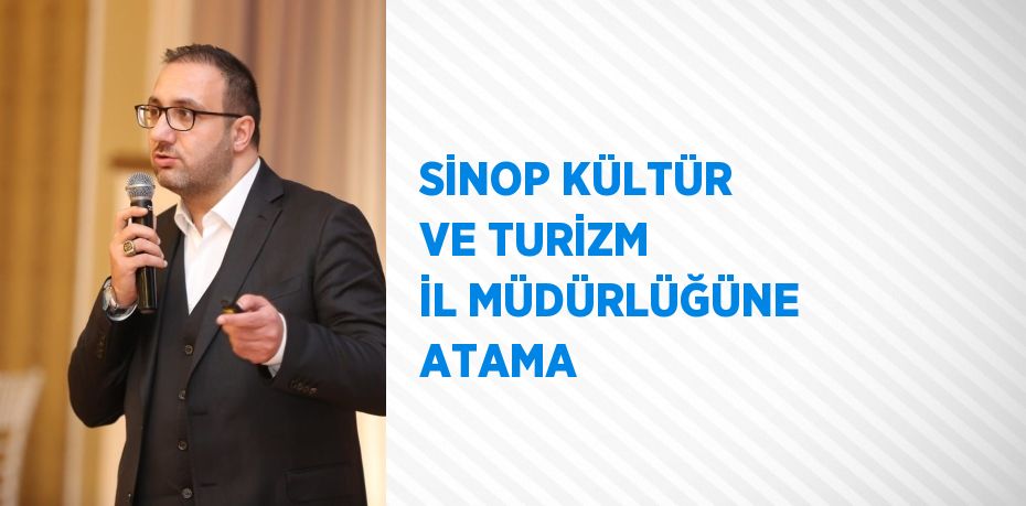 SİNOP KÜLTÜR VE TURİZM İL MÜDÜRLÜĞÜNE ATAMA