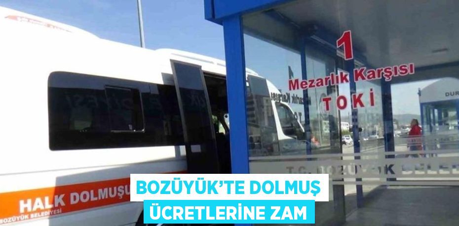 BOZÜYÜK’TE DOLMUŞ ÜCRETLERİNE ZAM