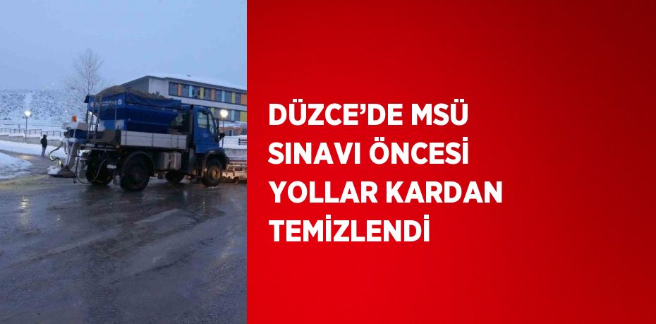 DÜZCE’DE MSÜ SINAVI ÖNCESİ YOLLAR KARDAN TEMİZLENDİ