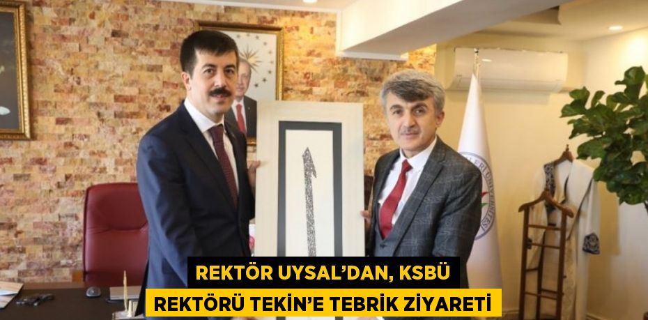 REKTÖR UYSAL’DAN, KSBÜ REKTÖRÜ TEKİN’E TEBRİK ZİYARETİ