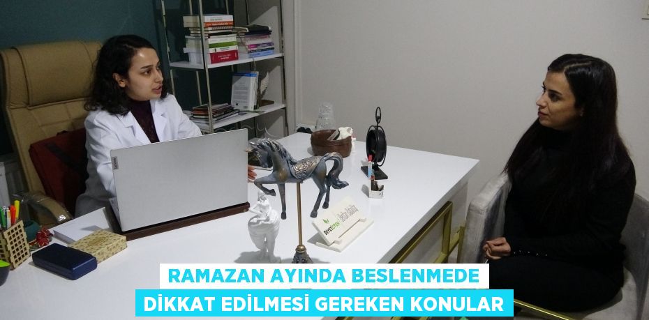 Ramazan ayında beslenmede dikkat edilmesi gereken konular