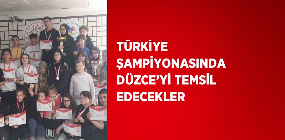 TÜRKİYE ŞAMPİYONASINDA DÜZCE’Yİ TEMSİL EDECEKLER