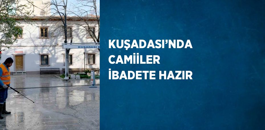 KUŞADASI’NDA CAMİİLER İBADETE HAZIR