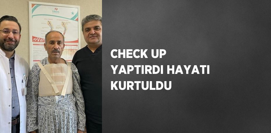 CHECK UP YAPTIRDI HAYATI KURTULDU