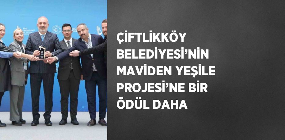 ÇİFTLİKKÖY BELEDİYESİ’NİN MAVİDEN YEŞİLE PROJESİ’NE BİR ÖDÜL DAHA