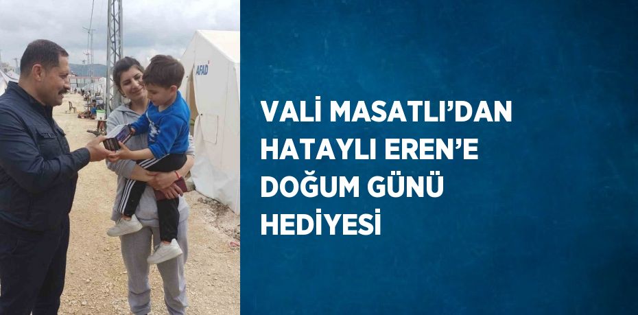 VALİ MASATLI’DAN HATAYLI EREN’E DOĞUM GÜNÜ HEDİYESİ