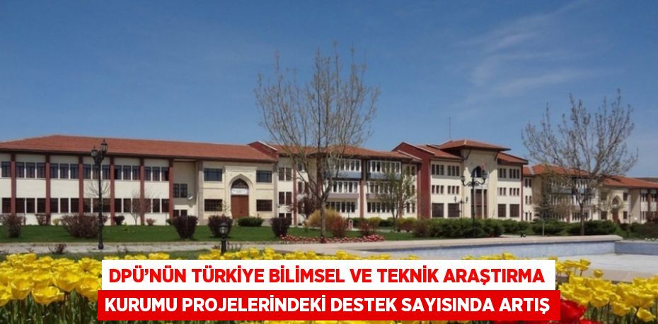 DPÜ’NÜN TÜRKİYE BİLİMSEL VE TEKNİK ARAŞTIRMA KURUMU PROJELERİNDEKİ DESTEK SAYISINDA ARTIŞ