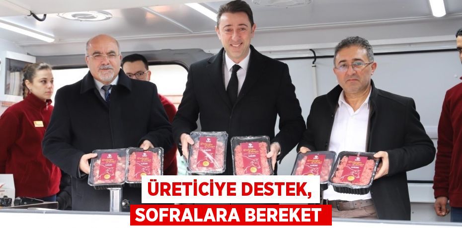 ÜRETİCİYE DESTEK, SOFRALARA BEREKET