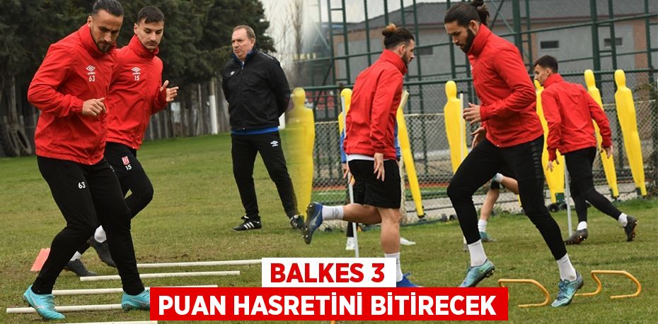 BALKES 3 PUAN HASRETİNİ BİTİRECEK