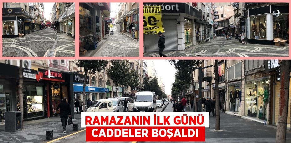 RAMAZANIN İLK GÜNÜ  CADDELER BOŞALDI