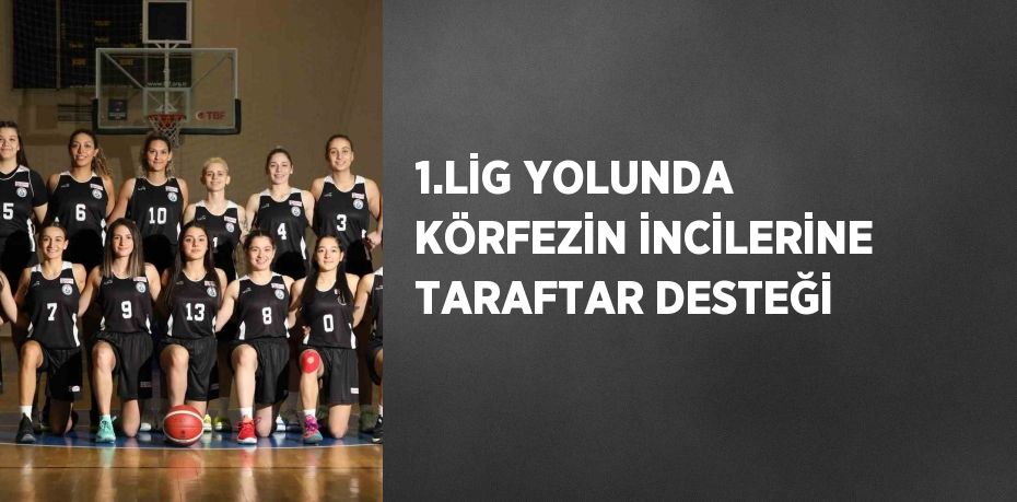 1.LİG YOLUNDA KÖRFEZİN İNCİLERİNE TARAFTAR DESTEĞİ