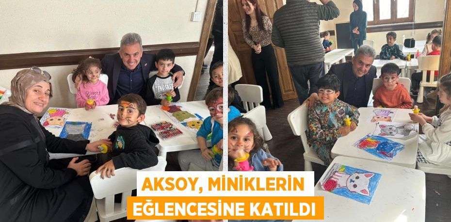 AKSOY, MİNİKLERİN EĞLENCESİNE KATILDI