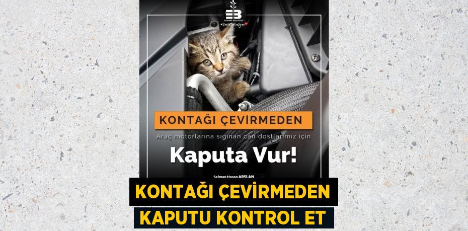 KONTAĞI ÇEVİRMEDEN KAPUTU KONTROL ET