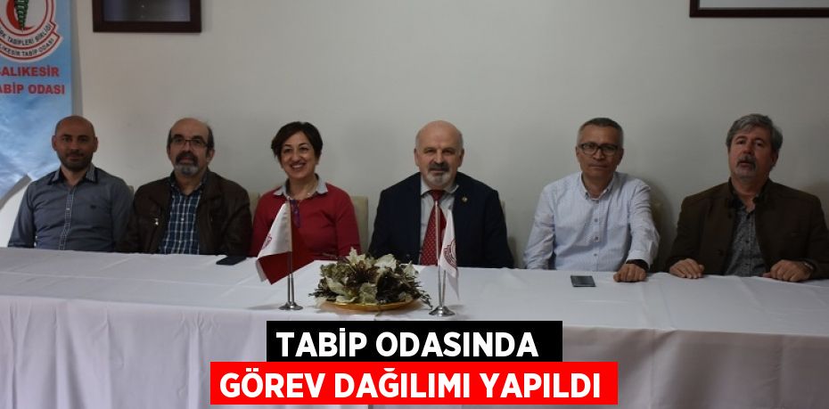 TABİP ODASINDA  GÖREV DAĞILIMI YAPILDI