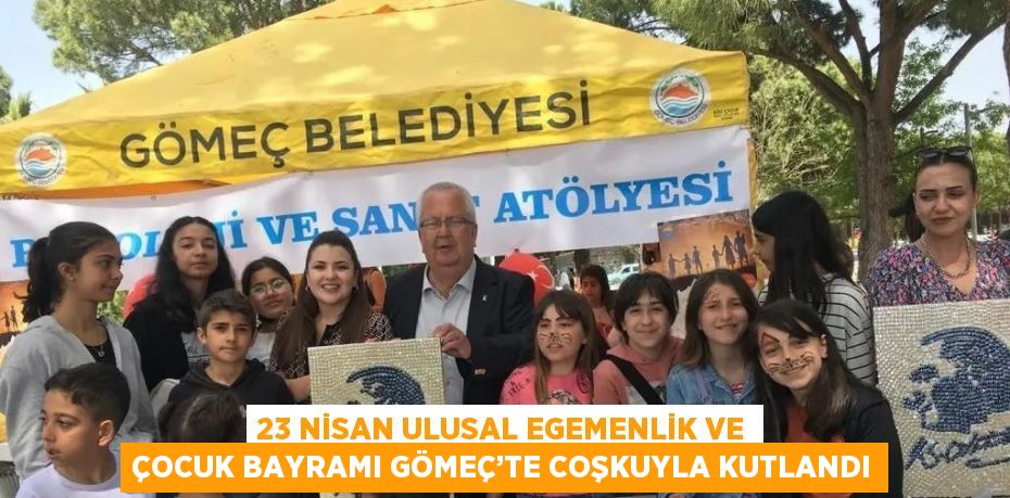 23 NİSAN ULUSAL EGEMENLİK VE ÇOCUK BAYRAMI GÖMEÇ’TE COŞKUYLA KUTLANDI