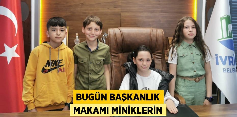 BUGÜN BAŞKANLIK MAKAMI MİNİKLERİN