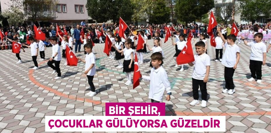 BİR ŞEHİR, ÇOCUKLAR GÜLÜYORSA GÜZELDİR