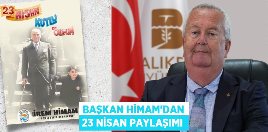 BAŞKAN HİMAM’DAN 23 NİSAN PAYLAŞIMI