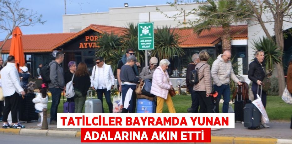 Tatilciler bayramda Yunan adalarına akın etti