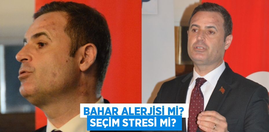 BAHAR ALERJİSİ Mİ? SEÇİM STRESİ Mİ?