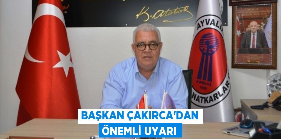 BAŞKAN ÇAKIRCA’DAN ÖNEMLİ UYARI