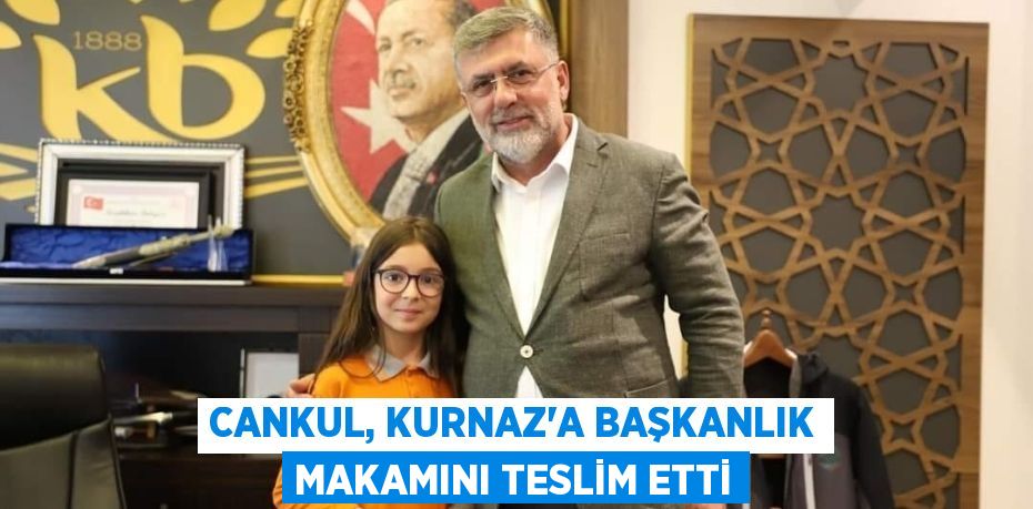 CANKUL, KURNAZ’A BAŞKANLIK MAKAMINI TESLİM ETTİ