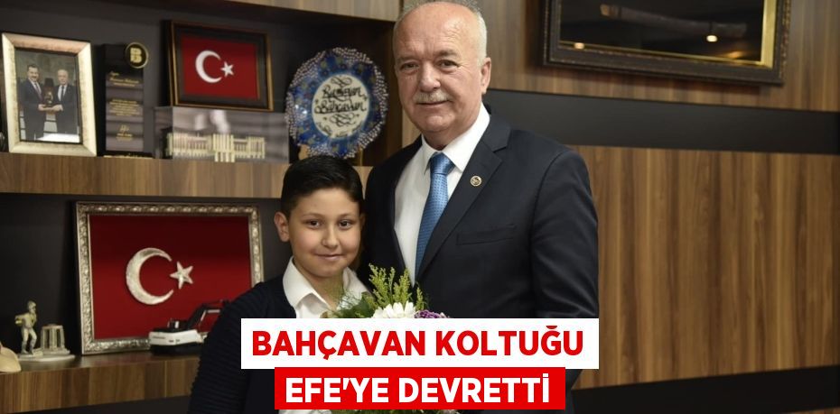 BAHÇAVAN KOLTUĞU EFE’YE DEVRETTİ