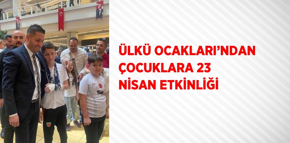 ÜLKÜ OCAKLARI’NDAN ÇOCUKLARA 23 NİSAN ETKİNLİĞİ