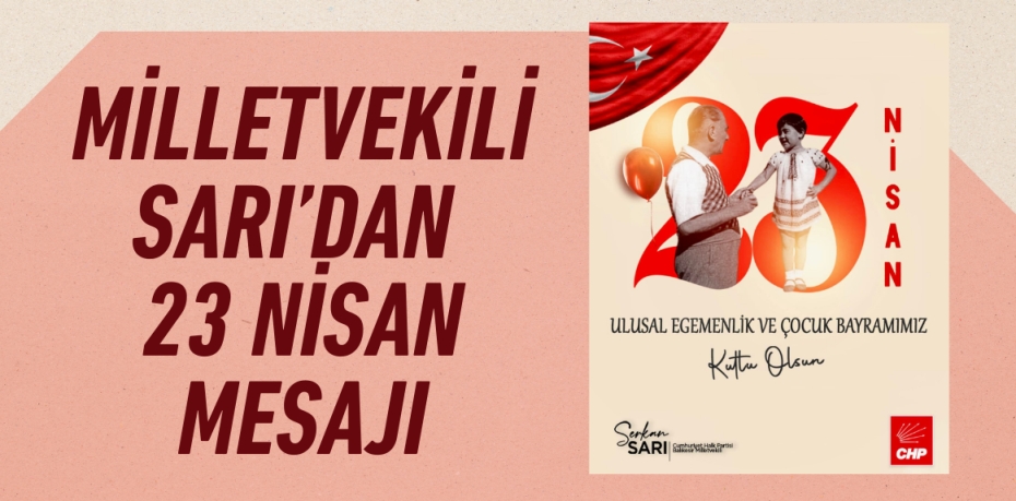 MİLLETVEKİLİ SARI’DAN 23 NİSAN MESAJI