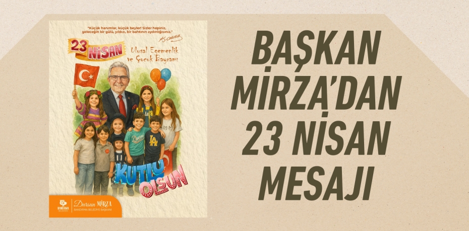 BAŞKAN MİRZA’DAN 23 NİSAN MESAJI