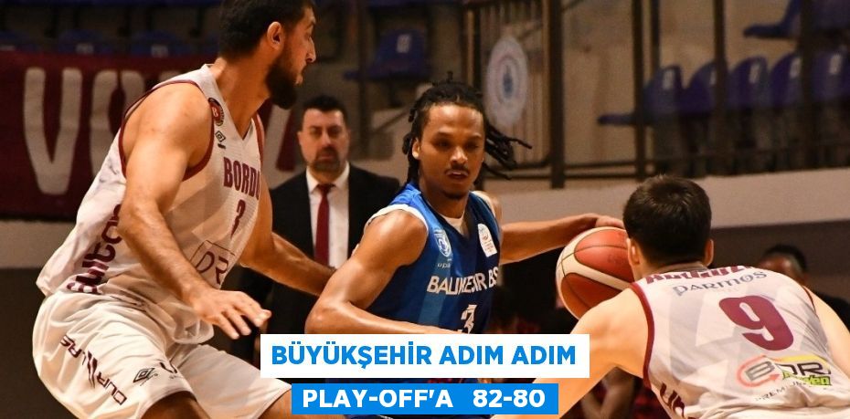 BÜYÜKŞEHİR ADIM ADIM PLAY-OFF’A   82-80