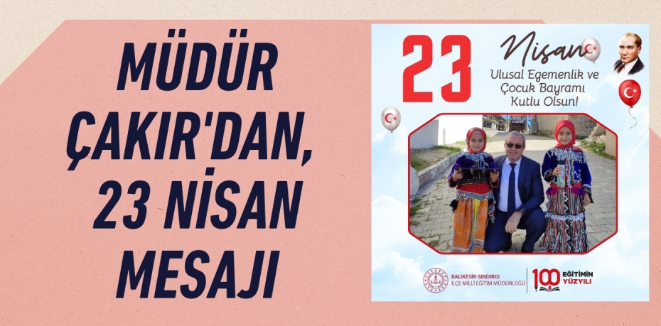 MÜDÜR ÇAKIR'DAN, 23 NİSAN MESAJI