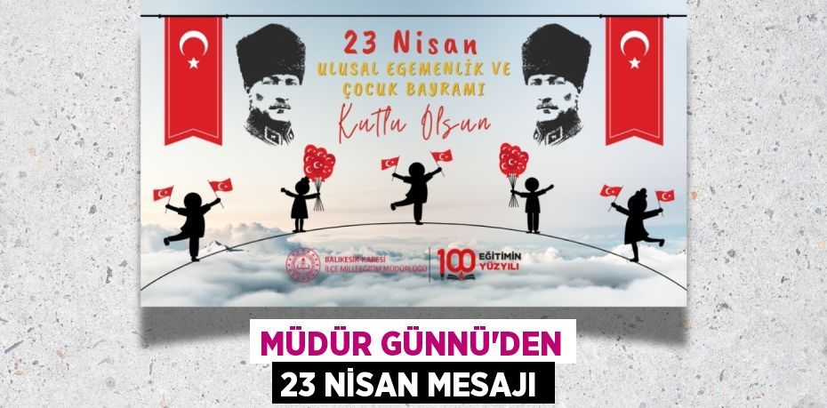 MÜDÜR GÜNNÜ'DEN 23 NİSAN MESAJI
