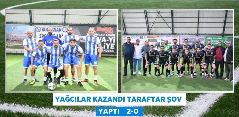 YAĞCILAR KAZANDI TARAFTAR ŞOV YAPTI    2-0