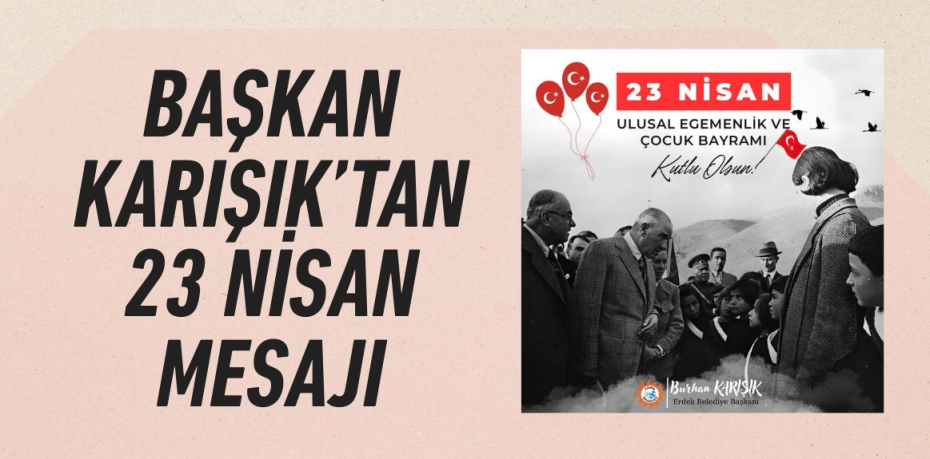 BAŞKAN KARIŞIK’TAN 23 NİSAN MESAJI