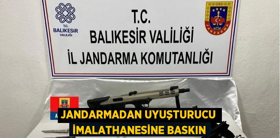 JANDARMADAN UYUŞTURUCU İMALATHANESİNE BASKIN