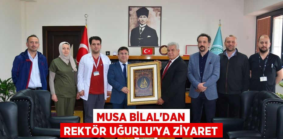 MUSA BİLAL’DAN REKTÖR UĞURLU’YA ZİYARET