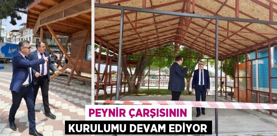 PEYNİR ÇARŞISININ KURULUMU DEVAM EDİYOR